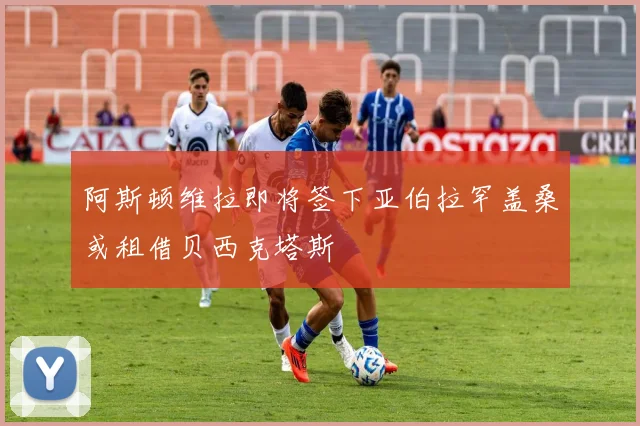 阿斯顿维拉即将签下亚伯拉罕盖桑或租借贝西克塔斯
